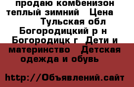 продаю комбенизон теплый зимний › Цена ­ 1 000 - Тульская обл., Богородицкий р-н, Богородицк г. Дети и материнство » Детская одежда и обувь   